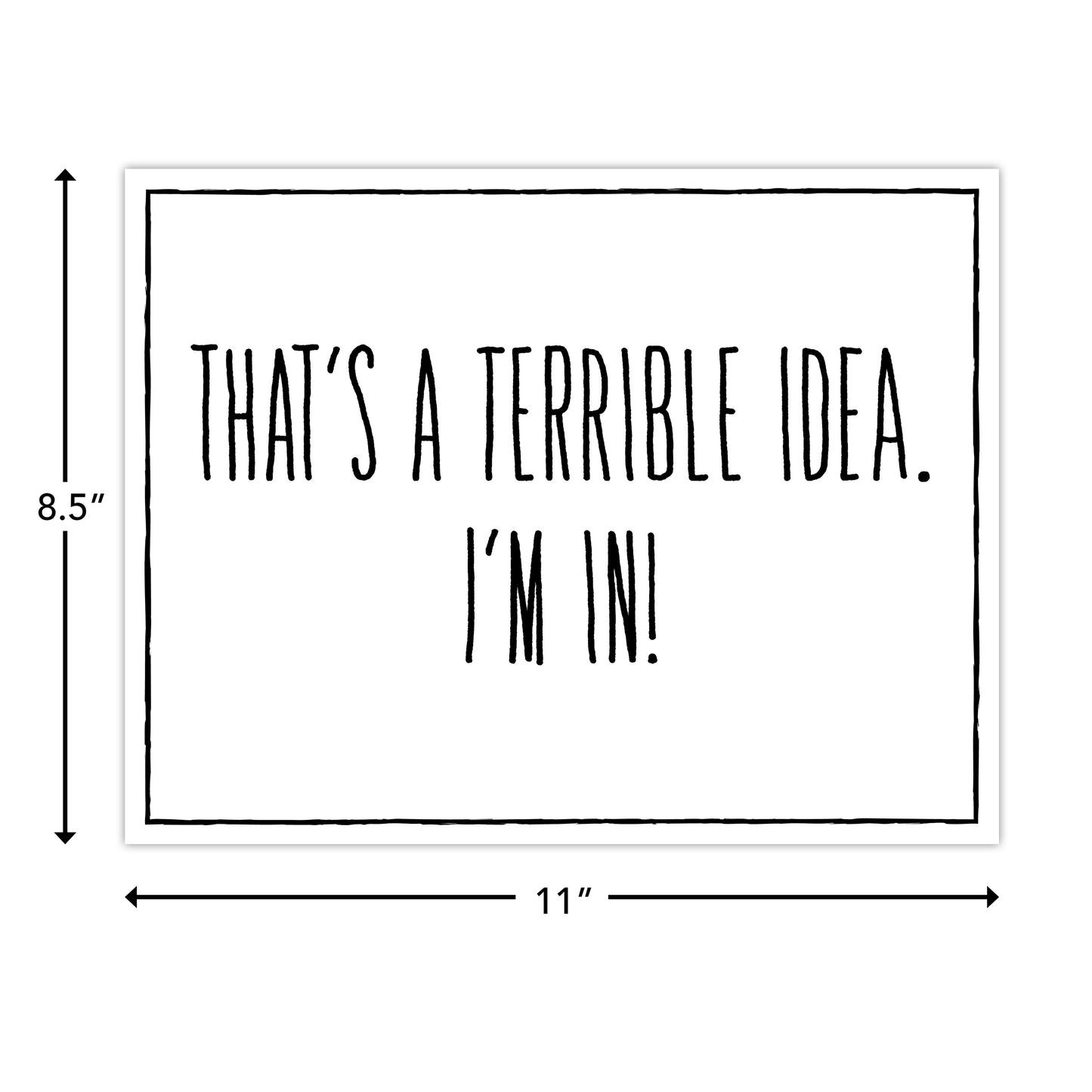 That's a Terrible Idea - I'm In! - 8.5" x 11" Funny Laminated Sign