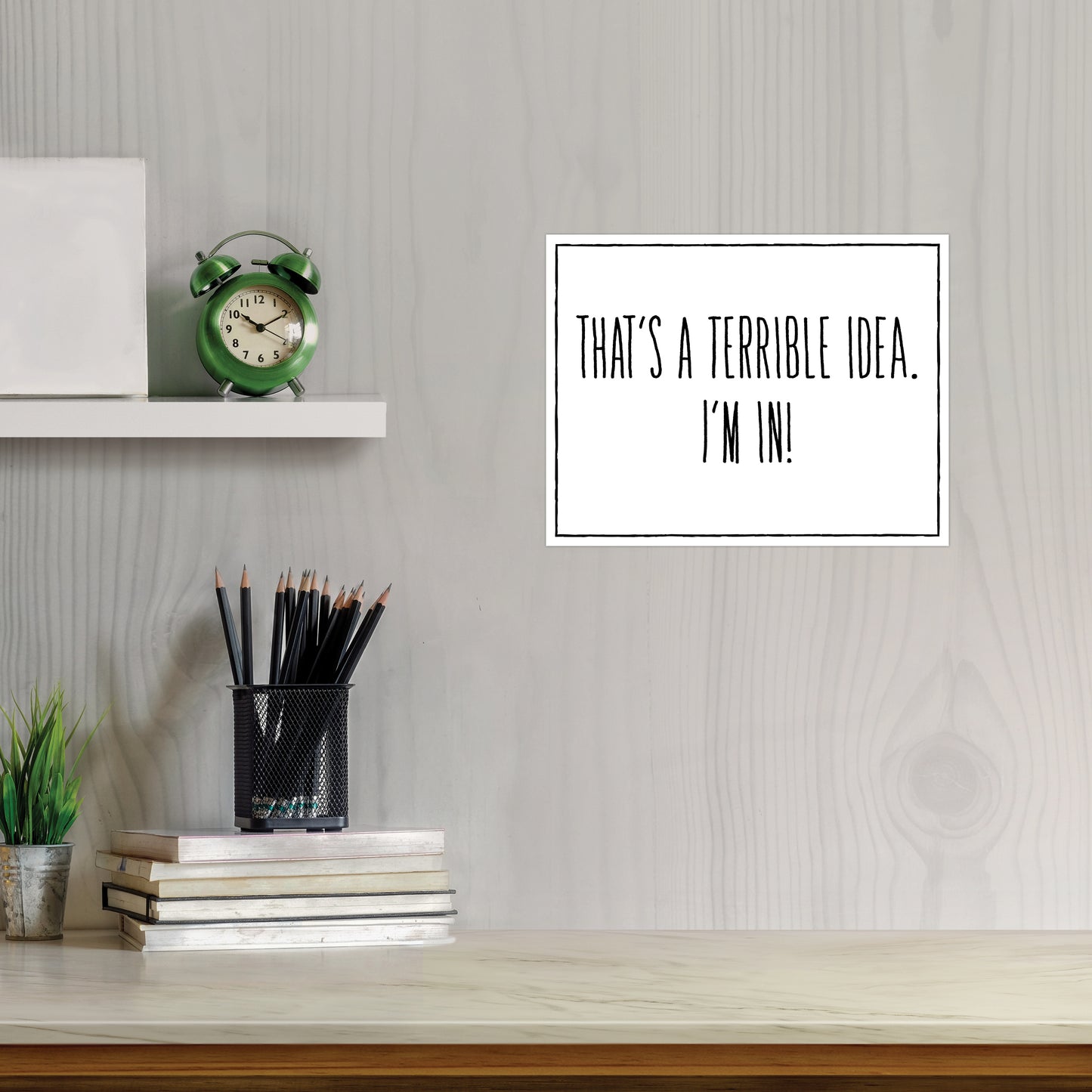 That's a Terrible Idea - I'm In! - 8.5" x 11" Funny Laminated Sign