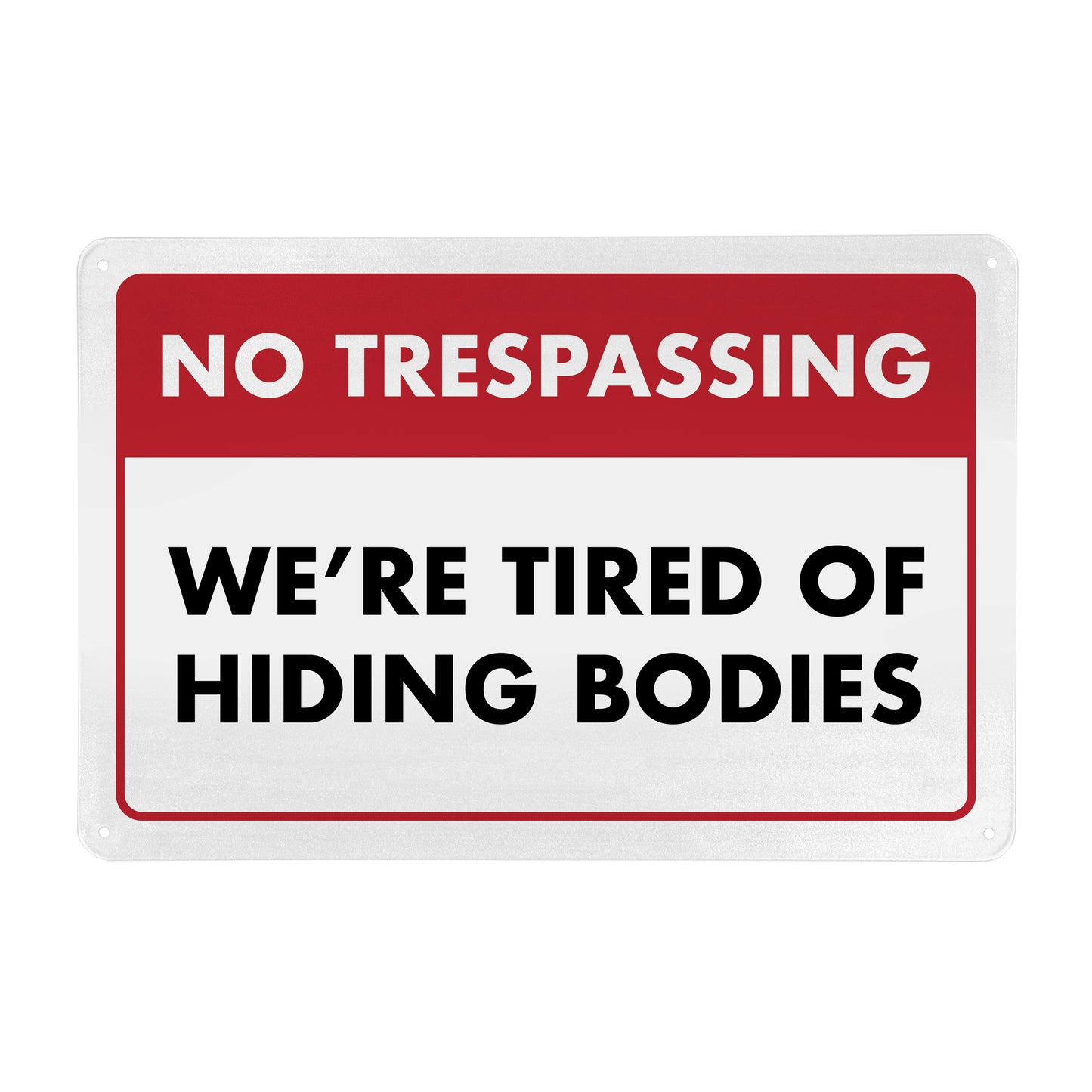 No Trespassing - We're Tired of Hiding Bodies - 8" x 12" Funny Metal Sign
