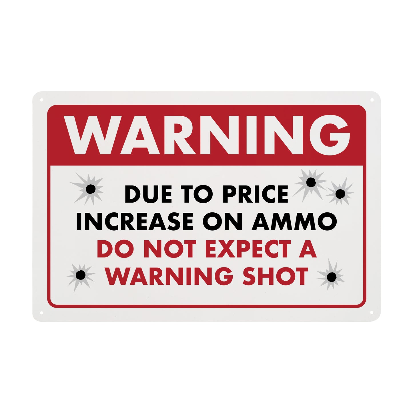 Warning - Due to Price Increase on Ammo Do Not Expect a Warning Shot - 8" x 12" Funny Plastic (PVC) Sign (With Pre-Drilled Holes for Easy Mounting)