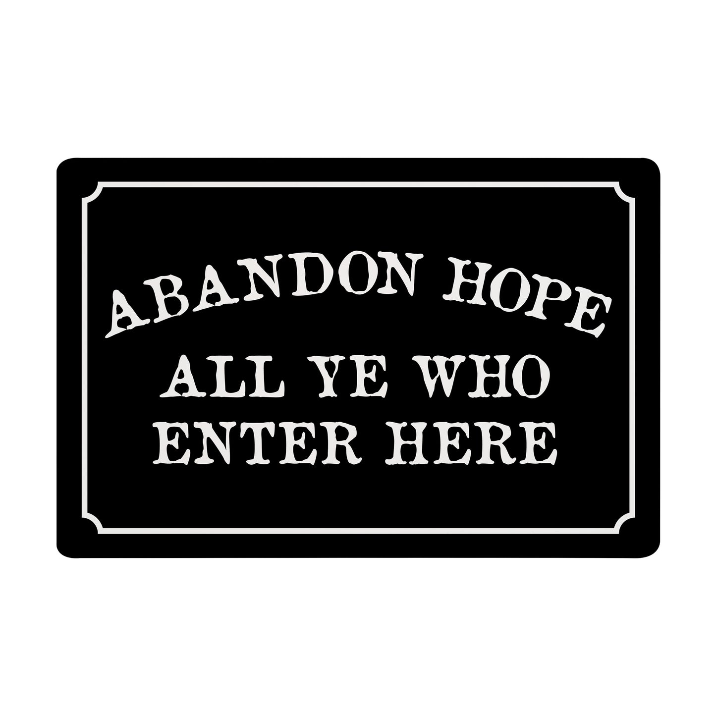 Abandon Hope All Ye Who Enter Here - 8" x 12" Funny Plastic (PVC) Sign
