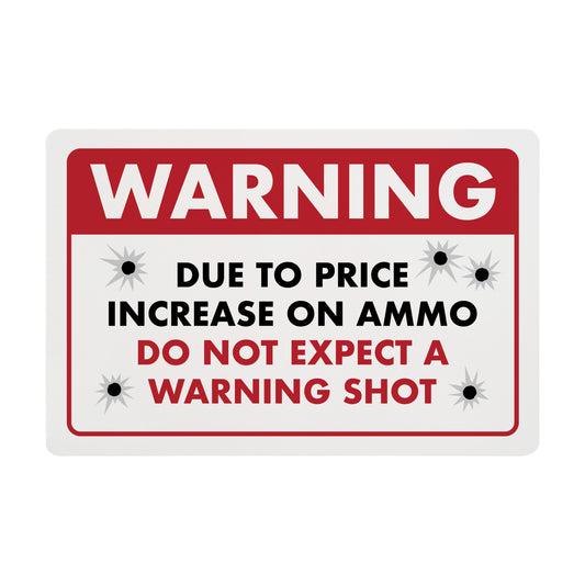 Warning - Due to Price Increase on Ammo Do Not Expect a Warning Shot - 8" x 12" Funny Plastic (PVC) Sign (With Pre-Drilled Holes for Easy Mounting)