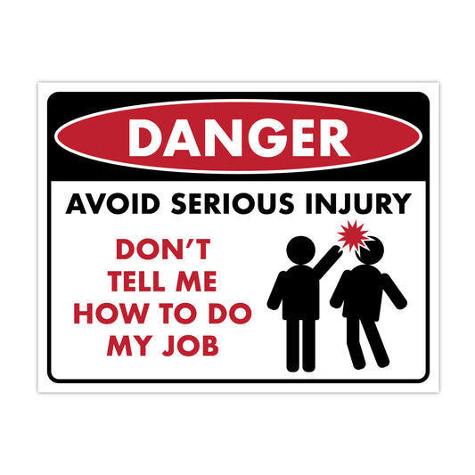 Danger - Avoid Serious Injury, Don't Tell Me How to Do My Job - 8.5" x 11" Funny Laminated Sign