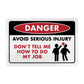 Danger - Avoid Serious Injury Don't Tell Me How to Do My Job - 8" x 12" Funny Metal Sign