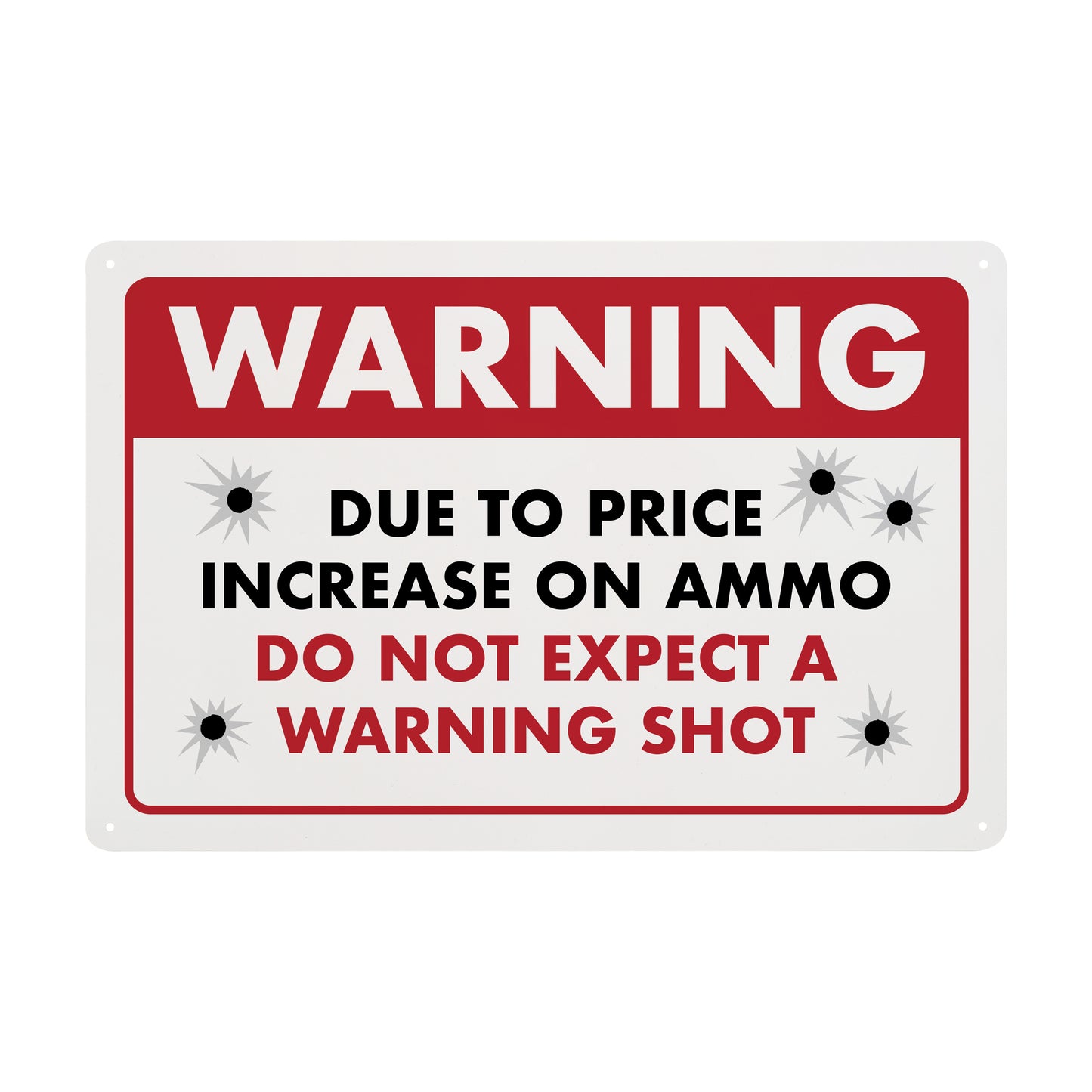 Warning - Due to Price Increase on Ammo Do Not Expect a Warning Shot - 8" x 12" Funny Plastic (PVC) Sign (With Pre-Drilled Holes for Easy Mounting)